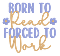 Born to Read Forced to Work Embroidered Shirt | Funny Book Lover Gildan Tee | Custom Shirt Color